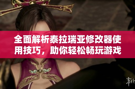 全面解析泰拉瑞亚修改器使用技巧，助你轻松畅玩游戏
