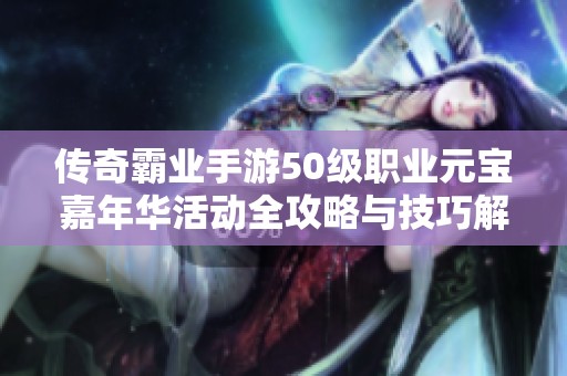 传奇霸业手游50级职业元宝嘉年华活动全攻略与技巧解析