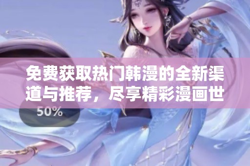 免费获取热门韩漫的全新渠道与推荐，尽享精彩漫画世界