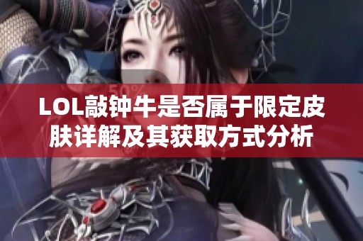 LOL敲钟牛是否属于限定皮肤详解及其获取方式分析