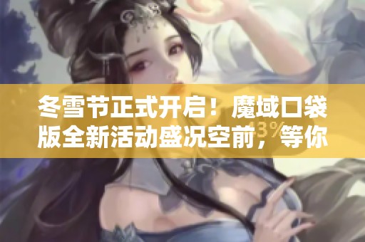 冬雪节正式开启！魔域口袋版全新活动盛况空前，等你来参与！