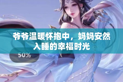 爷爷温暖怀抱中，妈妈安然入睡的幸福时光