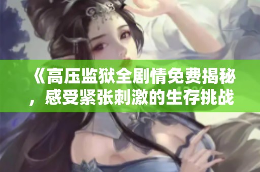 《高压监狱全剧情免费揭秘，感受紧张刺激的生存挑战》