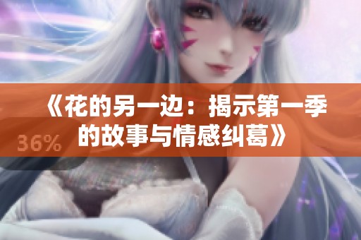 《花的另一边：揭示第一季的故事与情感纠葛》