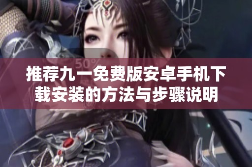 推荐九一免费版安卓手机下载安装的方法与步骤说明