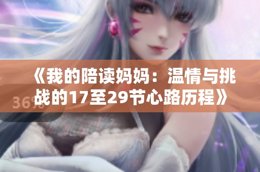 《我的陪读妈妈：温情与挑战的17至29节心路历程》