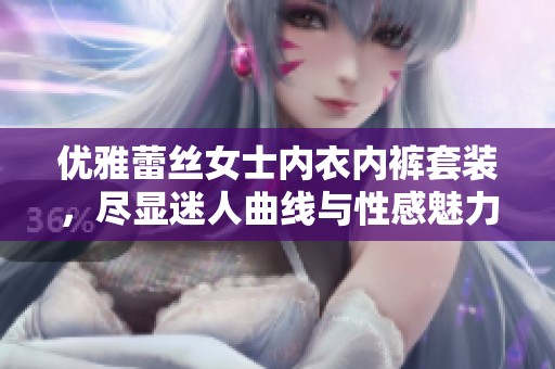 优雅蕾丝女士内衣内裤套装，尽显迷人曲线与性感魅力
