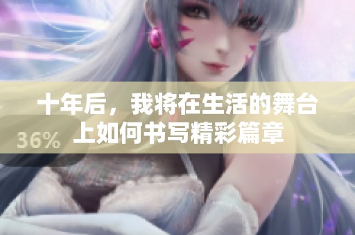 十年后，我将在生活的舞台上如何书写精彩篇章