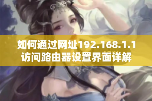如何通过网址192.168.1.1访问路由器设置界面详解