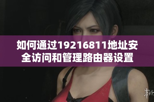 如何通过19216811地址安全访问和管理路由器设置