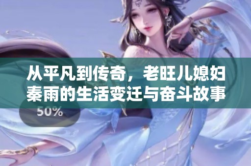 从平凡到传奇，老旺儿媳妇秦雨的生活变迁与奋斗故事