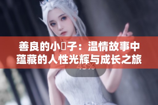 善良的小峓子：温情故事中蕴藏的人性光辉与成长之旅