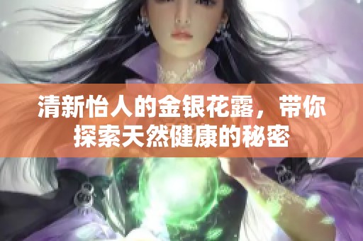 清新怡人的金银花露，带你探索天然健康的秘密