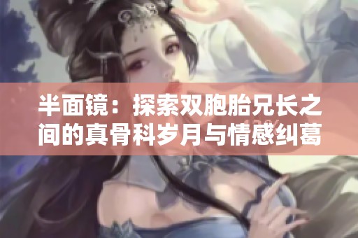 半面镜：探索双胞胎兄长之间的真骨科岁月与情感纠葛