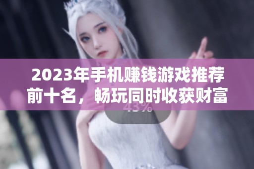2023年手机赚钱游戏推荐前十名，畅玩同时收获财富的精彩选择