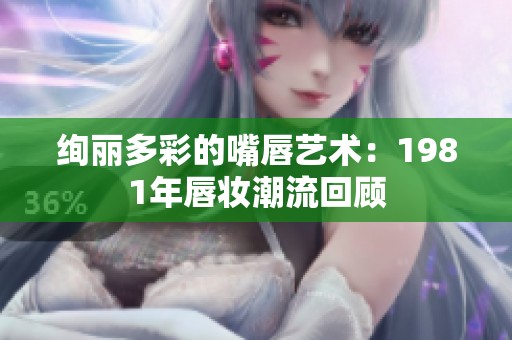 绚丽多彩的嘴唇艺术：1981年唇妆潮流回顾