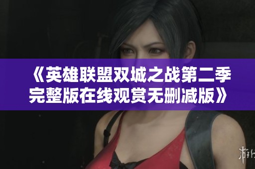 《英雄联盟双城之战第二季完整版在线观赏无删减版》
