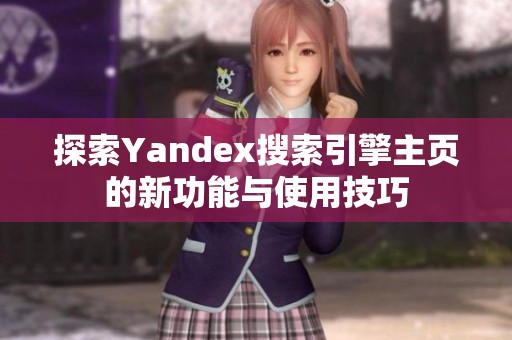 探索Yandex搜索引擎主页的新功能与使用技巧