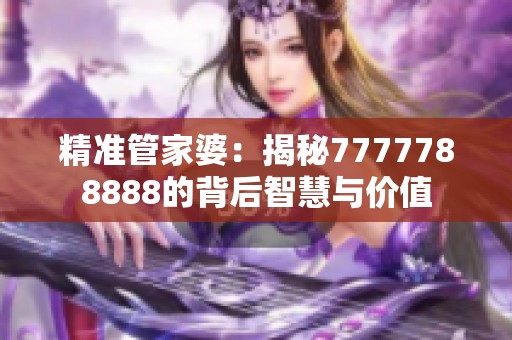 精准管家婆：揭秘7777788888的背后智慧与价值