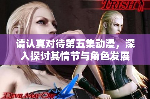 请认真对待第五集动漫，深入探讨其情节与角色发展