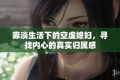 寡淡生活下的空虚媳妇，寻找内心的真实归属感