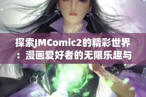 探索JMComic2的精彩世界：漫画爱好者的无限乐趣与创作灵感