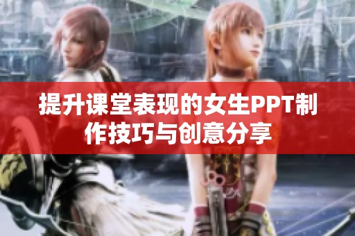 提升课堂表现的女生PPT制作技巧与创意分享