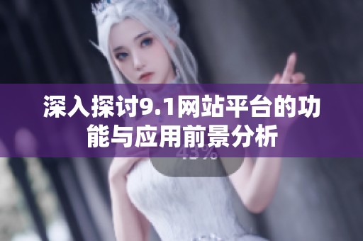 深入探讨9.1网站平台的功能与应用前景分析