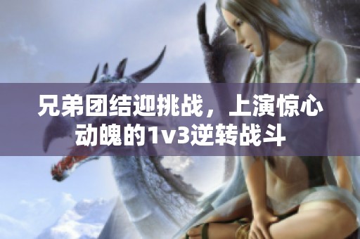 兄弟团结迎挑战，上演惊心动魄的1v3逆转战斗