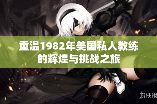 重温1982年美国私人教练的辉煌与挑战之旅