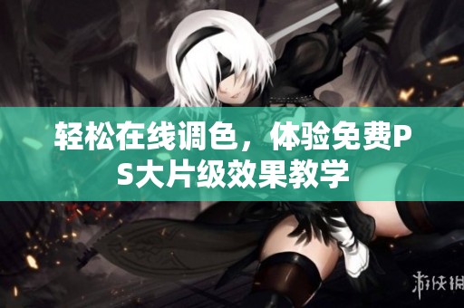 轻松在线调色，体验免费PS大片级效果教学
