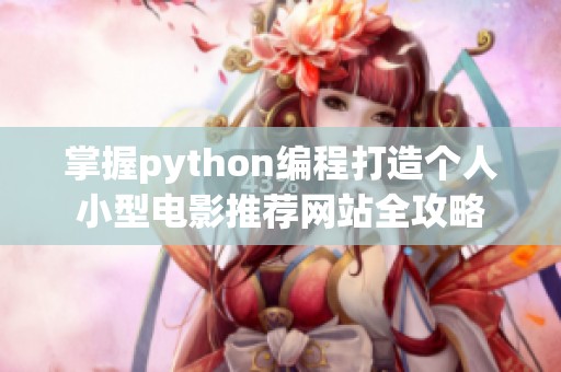 掌握python编程打造个人小型电影推荐网站全攻略