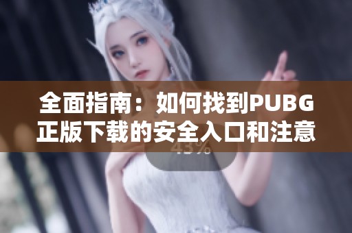 全面指南：如何找到PUBG正版下载的安全入口和注意事项