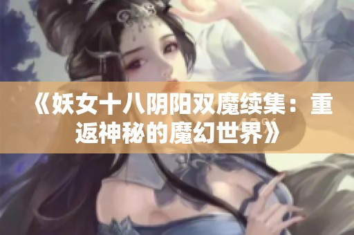 《妖女十八阴阳双魔续集：重返神秘的魔幻世界》
