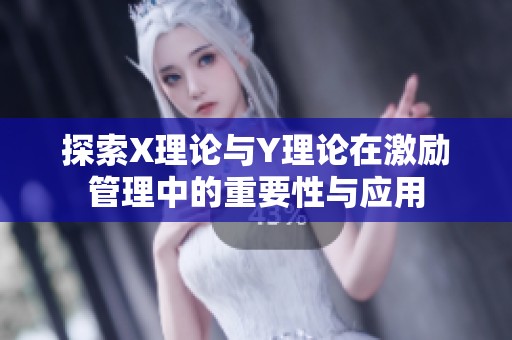 探索X理论与Y理论在激励管理中的重要性与应用