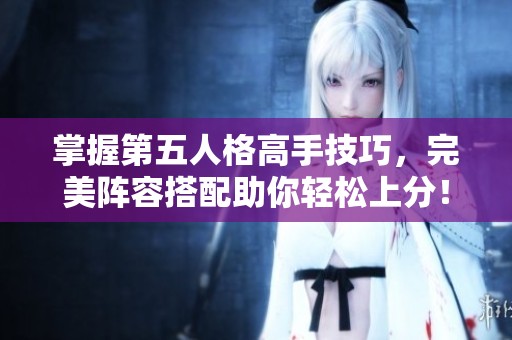 掌握第五人格高手技巧，完美阵容搭配助你轻松上分！