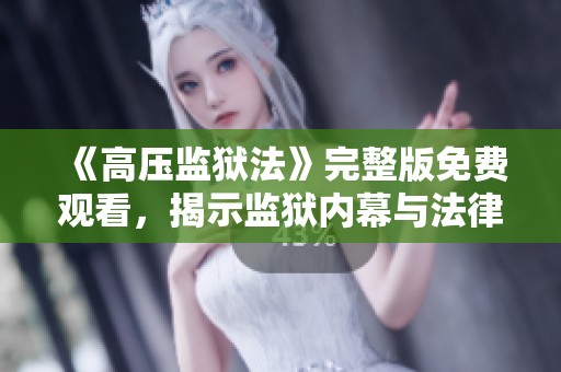 《高压监狱法》完整版免费观看，揭示监狱内幕与法律真相