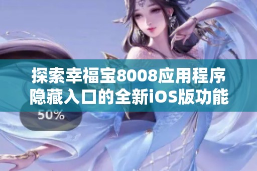 探索幸福宝8008应用程序隐藏入口的全新iOS版功能与魅力