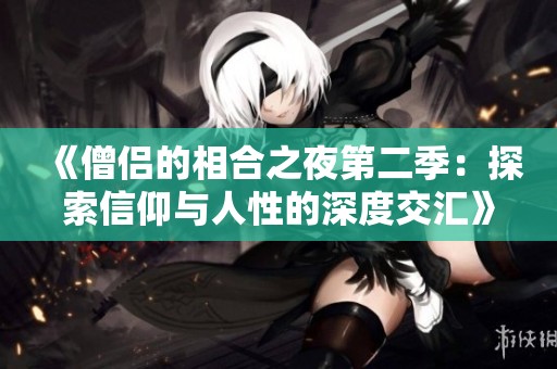 《僧侣的相合之夜第二季：探索信仰与人性的深度交汇》