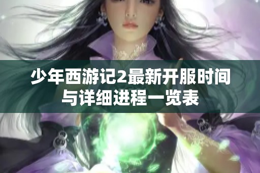 少年西游记2最新开服时间与详细进程一览表