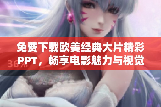 免费下载欧美经典大片精彩PPT，畅享电影魅力与视觉盛宴