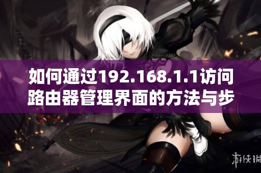 如何通过192.168.1.1访问路由器管理界面的方法与步骤