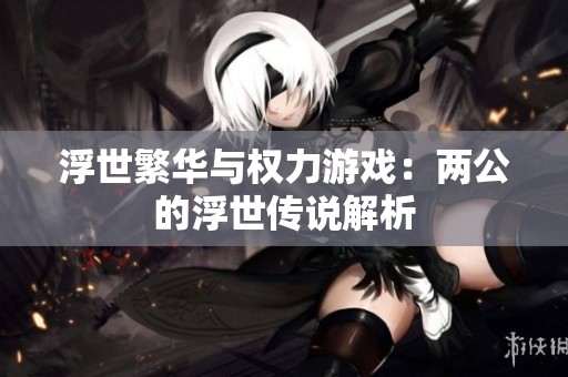 浮世繁华与权力游戏：两公的浮世传说解析