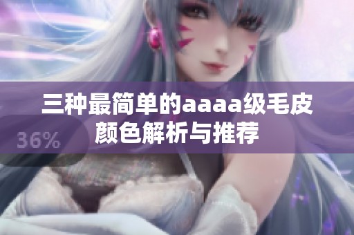 三种最简单的aaaa级毛皮颜色解析与推荐