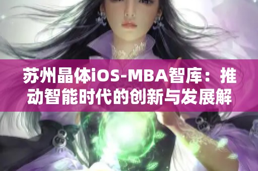 苏州晶体iOS-MBA智库：推动智能时代的创新与发展解析