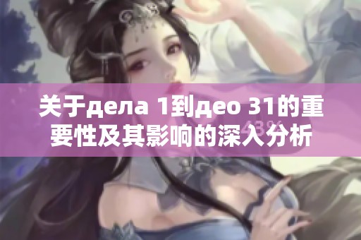 关于дела 1到део 31的重要性及其影响的深入分析
