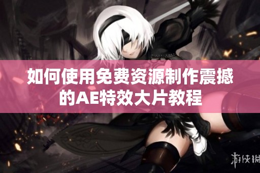 如何使用免费资源制作震撼的AE特效大片教程