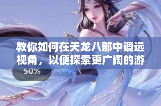 教你如何在天龙八部中调远视角，以便探索更广阔的游戏世界
