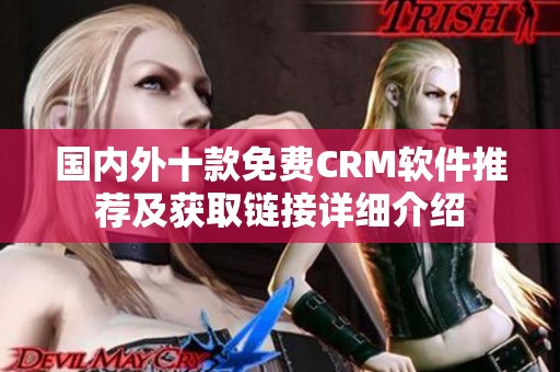国内外十款免费CRM软件推荐及获取链接详细介绍