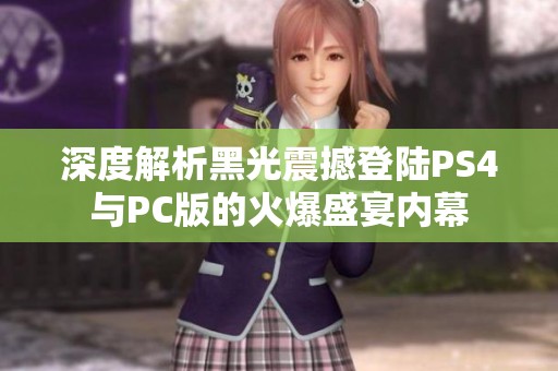 深度解析黑光震撼登陆PS4与PC版的火爆盛宴内幕